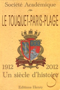  Société Académique du Touquet - Le Touquet-Paris-Plage (1912-2012) - Un siècle d'histoire(s).