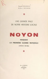 Une grande page de notre histoire locale : Noyon pendant la première guerre mondiale (1914-1918)