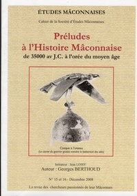 Georges Berthoud - Etudes Mâconnaises N° 15-16, décembre 2008 : Préludes à l'Histoire Mâconnaise - De 35000 av J.C. à l'orée du Moyen Age.
