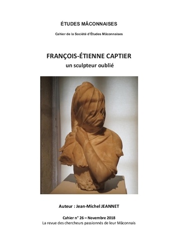 Jean-Michel Jeannet - Etudes Mâconnaises N° 26, novembre 2018 : François-Etienne Captier - Un sculpteur oublié.