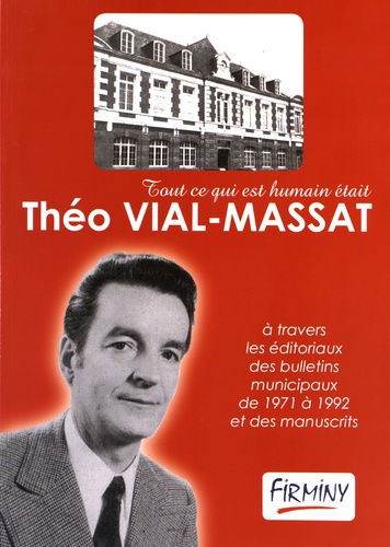  Société d'histoire de Firminy - Tout ce qui est humain était Théo Vial-Massat - A travers les éditoriaux des bulletins municipaux de 1971 à 1992 et des manuscrits.