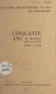  Société de sauvegarde des inté - L'avenir des faubourgs au sud de Strasbourg - Cinquante ans au service de la cité, 1904-1954.