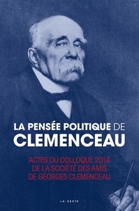  Société des amis de Clemenceau - La pensée politique de Georges Clemenceau - Actes du colloque organisé par la Société des amis de Clemenceau, novembre 2014.