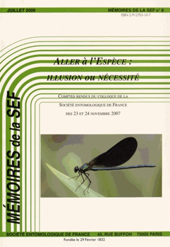  Société entomologique France - Mémoires de la SEF N° 8, Juillet 2009 : Colloque "Aller à l'espèce : illusion ou nécessité".