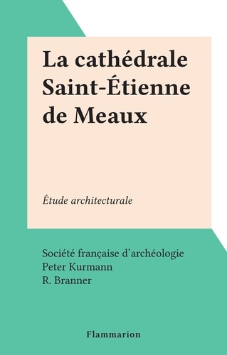 La cathédrale Saint-Étienne de Meaux. Étude architecturale