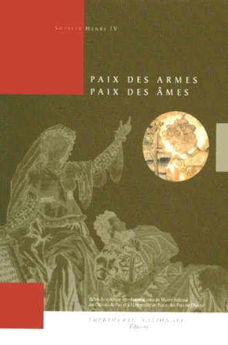  Société Henri IV - Paix Des Armes, Paix Des Ames. Actes Du Colloque International De Pau, Octobre 1998.