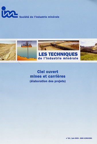 Serge Ferquel et Pierre Valenchon - Les Techniques de l'Industrie Minérale N° 26, Juin 2005 : Ciel ouvert mines et carrières (élaboration de projet).