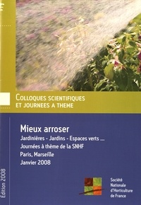  Société Nationale Horticulture - Mieux arroser - Jardinières, jardins, espaces verts... Journées à thème de la SNHF, Paris, Marseille, janvier 2008.