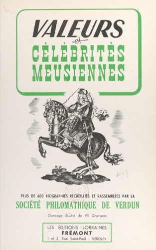 Valeurs et célébrités meusiennes. 600 biographies recueillies et rassemblées par la Société philomathique de Verdun