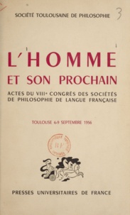  Société toulousaine de philoso - L'homme et son prochain - Actes du VIIIe Congrès des sociétés de philosophie de langue française, Toulouse, 6-9 septembre 1956.