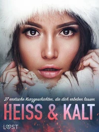 Heiß &amp; Kalt: 27 erotische Kurzgeschichten, die dich erbeben lassen