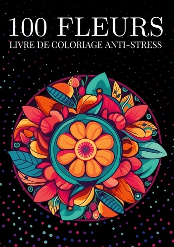  Books on Demand - 100 fleurs Livre de coloriage anti-stress pour adulte.