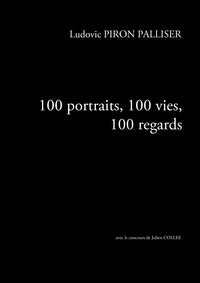 Ludovic Piron-Palliser - 100 portraits, 100 vies, 100 regards.