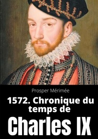 Prosper Mérimée - 1572 - Chronique du temps de Charles IX.