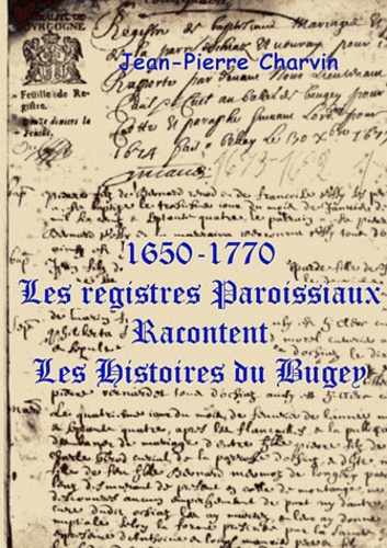 Jean-Pierre Charvin - 1650-1770, les registres paroissaux racontent les histoires du Bugey.