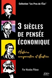 Nicolas Piluso - 3 siècles de pensée économique - Histoire comparative et illustrée.