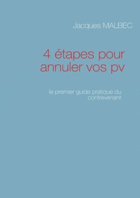 Jacques Malbec - 4 étapes pour annuler vos pv - Le premier guide pratique du contrevenant.