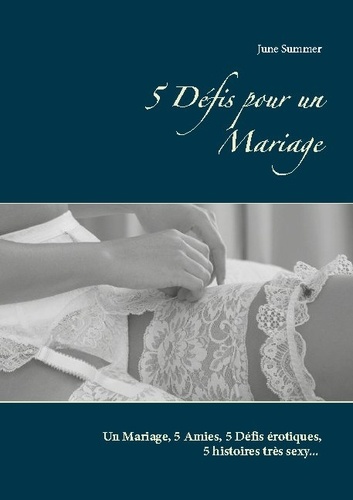 5 Défis pour un Mariage. Un Mariage, 5 Amies, 5 Défis érotiques, 5 histoires très sexy...
