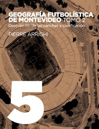Pierre Arrighi - La otra historia del fútbol - Tome 5, Geografía futbolística de Montevideo - Tomo 2, Descripción de las canchas y clasificación.