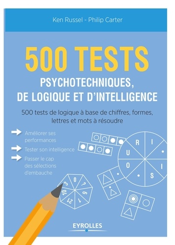 Ken Russel et Philip Carter - 500 tests psychotechniques de logique et d'intelligence - 500 tests de logique à base de chiffres, formes, lettres et mots à résoudre.