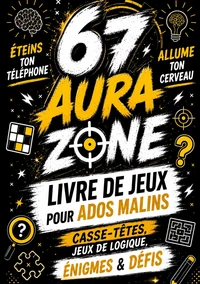 67 Livre de jeux pour ados malins: AURA ZONE: Casse-têtes, jeux de logique, énigmes & défis   Éteins ton téléphone. Allume ton cerveau