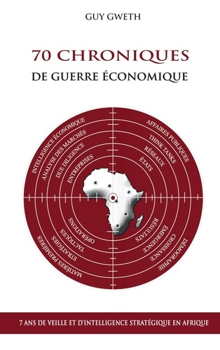 Guy Gweth - 70 chroniques de guerre économique - 7 ans de veille et d'intelligence stratégique en Afrique.