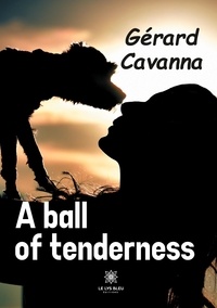 Gérard Cavanna - A ball of tenderness.