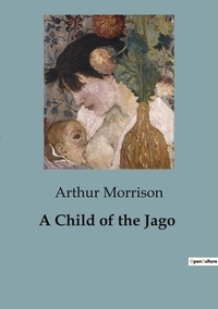 Arthur Morrison - A Child of the Jago.