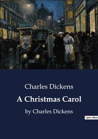 Charles Dickens - A Christmas Carol - by Charles Dickens.