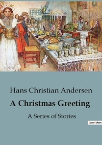 Hans Christian Andersen - A Christmas Greeting - A Series of Stories.