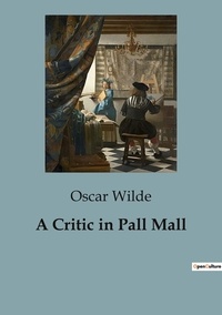 Oscar Wilde - A Critic in Pall Mall.