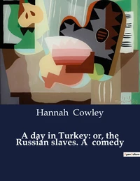 A day in Turkey: or, the Russian slaves. A  comedy
