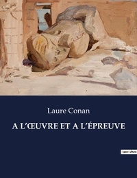 Laure Conan - A L'oeUVRE ET A L'ÉPREUVE.
