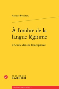 Annette Bourdeau - A l'ombre de la langue légitime - L'acadie dans la francophonie.
