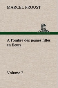 Marcel Proust - A l'ombre des jeunes filles en fleurs — Volume 2.