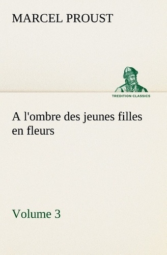 Marcel Proust - A l'ombre des jeunes filles en fleurs — Volume 3.