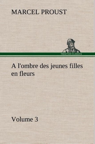 Marcel Proust - A l'ombre des jeunes filles en fleurs — Volume 3.