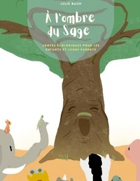 Julie Bach - A l'ombre du Sage - Contes écologiques pour les enfants et leurs parents.