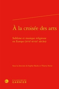 Sophie Hache et Thierry Favier - A la croisée des arts - Sublime et musique religieuse en Europe (XVIIe-XVIIIe siècles).
