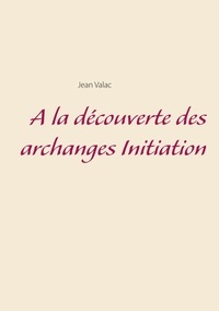 Jean Valac - A la découverte des archanges - Initiation.