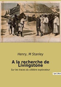 M Stanley henry - A la recherche de Livingstone - Sur les traces du célèbre explorateur.