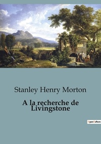 Morton stanley Henry - Les classiques de la littérature  : A la recherche de Livingstone.