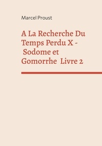 Marcel Proust - A la recherche du temps perdu Tome 10 : Sodome et Gomorrhe - Deuxième partie.