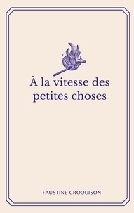 Faustine Croquison - A la vitesse des petites choses.