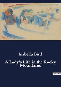 Isabella Bird - A Lady's Life in the Rocky Mountains.