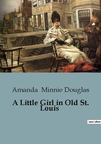 Douglas amanda Minnie - A Little Girl in Old St. Louis.