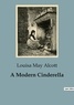 Louisa May Alcott - A Modern Cinderella.