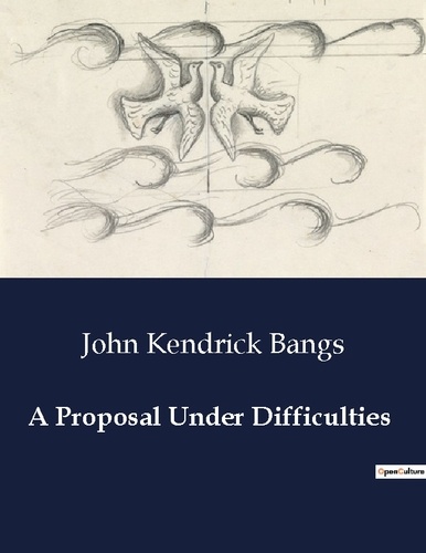 John Kendrick Bangs - American Poetry  : A Proposal Under Difficulties.