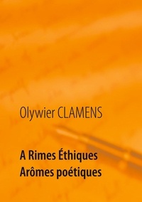 Olywier Clamens - A Rimes Ethiques Arômes poétiques.