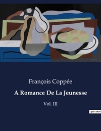François Coppée - A Romance De La Jeunesse - Vol. III.